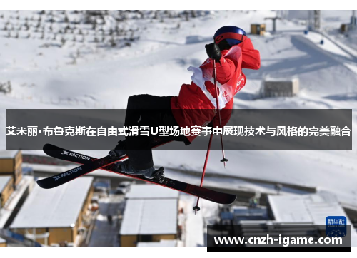 艾米丽·布鲁克斯在自由式滑雪U型场地赛事中展现技术与风格的完美融合 艾米丽·布鲁克斯在自由式滑雪U型场地赛事中展现技术与风格的完美融合