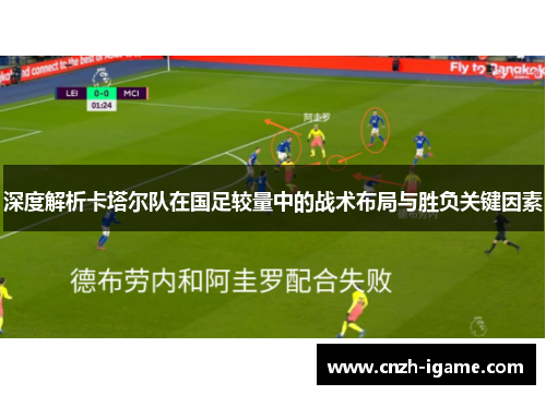 深度解析卡塔尔队在国足较量中的战术布局与胜负关键因素 深度解析卡塔尔队在国足较量中的战术布局与胜负关键因素