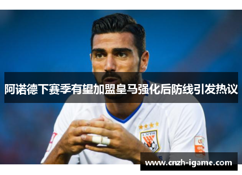 阿诺德下赛季有望加盟皇马强化后防线引发热议