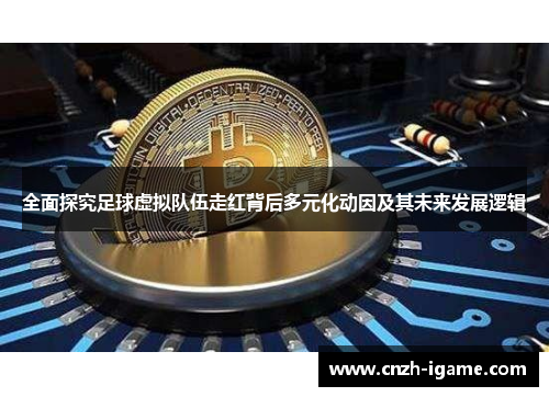 全面探究足球虚拟队伍走红背后多元化动因及其未来发展逻辑 全面探究足球虚拟队伍走红背后多元化动因及其未来发展逻辑