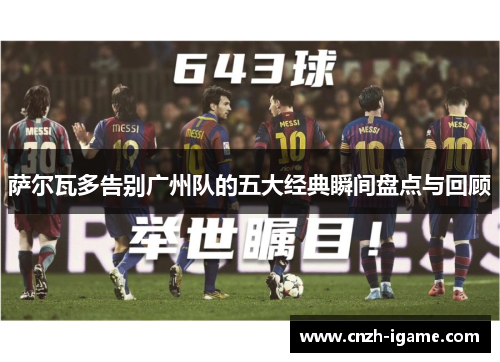 萨尔瓦多告别广州队的五大经典瞬间盘点与回顾