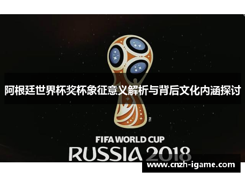 阿根廷世界杯奖杯象征意义解析与背后文化内涵探讨