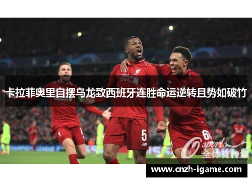 卡拉菲奥里自摆乌龙致西班牙连胜命运逆转且势如破竹 卡拉菲奥里自摆乌龙致西班牙连胜命运逆转且势如破竹