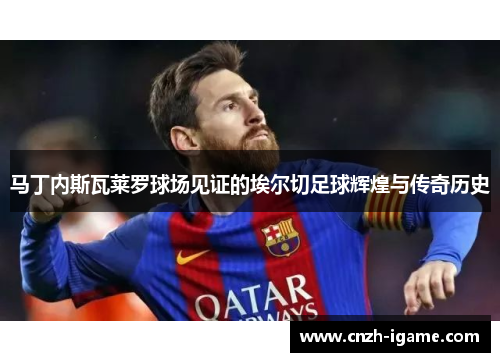 马丁内斯瓦莱罗球场见证的埃尔切足球辉煌与传奇历史
