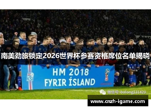 南美劲旅锁定2026世界杯参赛资格席位名单揭晓 南美劲旅锁定2026世界杯参赛资格席位名单揭晓